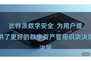 比特派数字安全  为用户提供了更好的数字资产管相识决决策